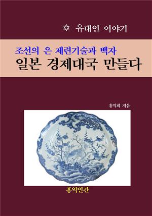 조선의 은 제련기술과 백자, 일본 경제대국 만들다