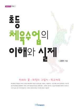 초등 체육수업의 이해와 실제 : 미래의 꿈·희망의 그림자·학교체육