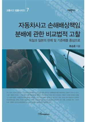 자동차사고 손해배상책임 분배에 관한 비교법적 고찰 : 독일과 일본의 판례 및 기준례를 중심으로 (교통사고 법률시리즈 7)