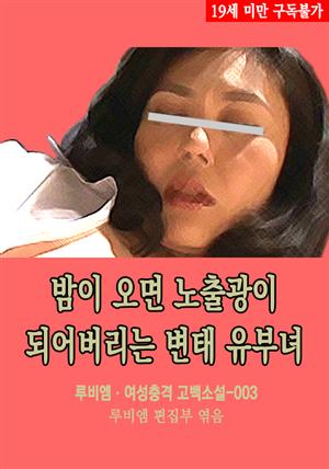 밤이 오면 노출광이 되어버리는 변태 유부녀 : 루비엠 여성충격 고백소설-003 (19금 관능소설)