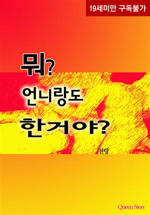 뭐? 언니랑도 한 거야?