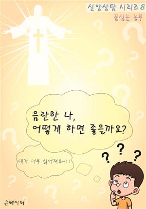 음란한 나, 어떻게 하면 좋을까요? (신앙상담 시리즈 8)