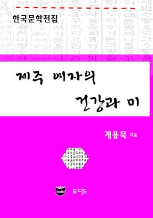 제주 여자의 건강과 미 (한국문학전집: 계용묵 40)