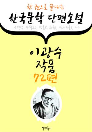 이광수 작품 72편 : (한 권으로 끝내는) 한국문학 단편소설 -소설.수필.평론.연구자료.시 수록-