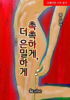 촉촉하게, 더 은밀하게