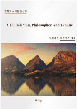 A Foolish Man, Philosopher, and Fanatic
