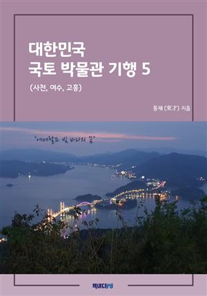 대한민국 국토 박물관 기행 5 (사천, 여수, 고흥)