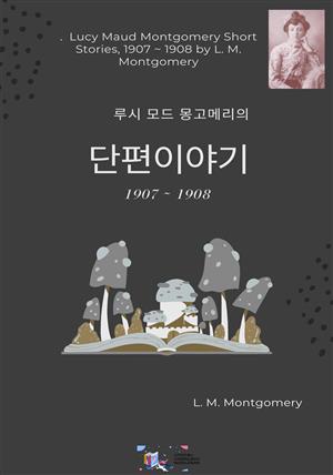 루시 모드 몽고메리의 단편이야기 1907 ~ 1908