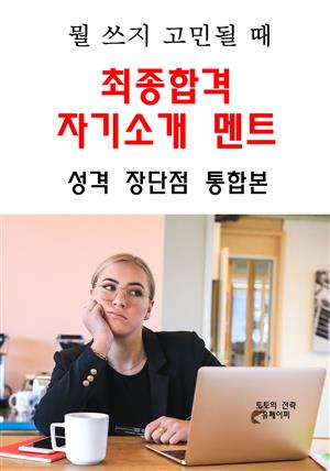 뭘 쓰지 고민될 때 최종합격 자기소개 멘트-성격 장단점 통합본